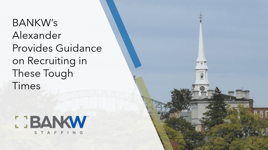 Bankw’s Alexander Provides Guidance On Recruiting In These Tough Times